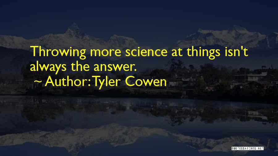 Tyler Cowen Quotes: Throwing More Science At Things Isn't Always The Answer.