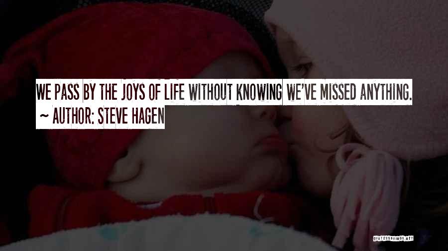 Steve Hagen Quotes: We Pass By The Joys Of Life Without Knowing We've Missed Anything.