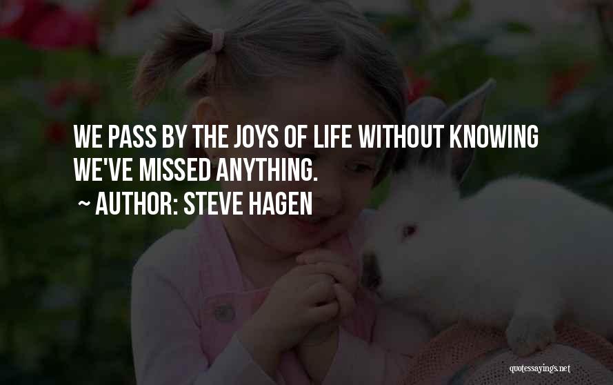 Steve Hagen Quotes: We Pass By The Joys Of Life Without Knowing We've Missed Anything.