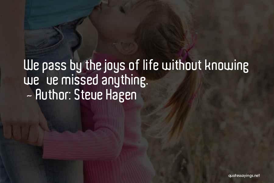 Steve Hagen Quotes: We Pass By The Joys Of Life Without Knowing We've Missed Anything.