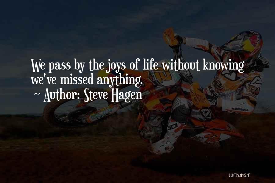 Steve Hagen Quotes: We Pass By The Joys Of Life Without Knowing We've Missed Anything.