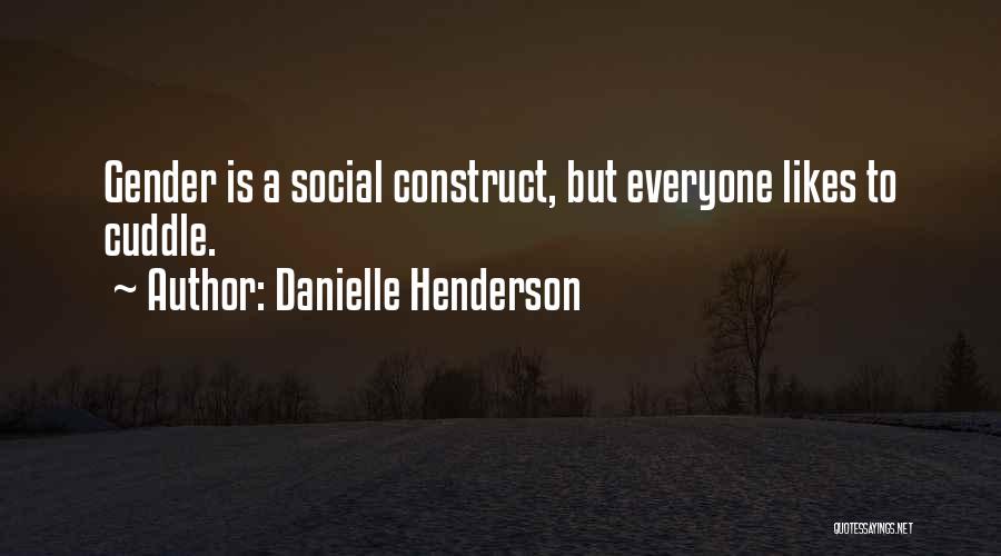 Danielle Henderson Quotes: Gender Is A Social Construct, But Everyone Likes To Cuddle.