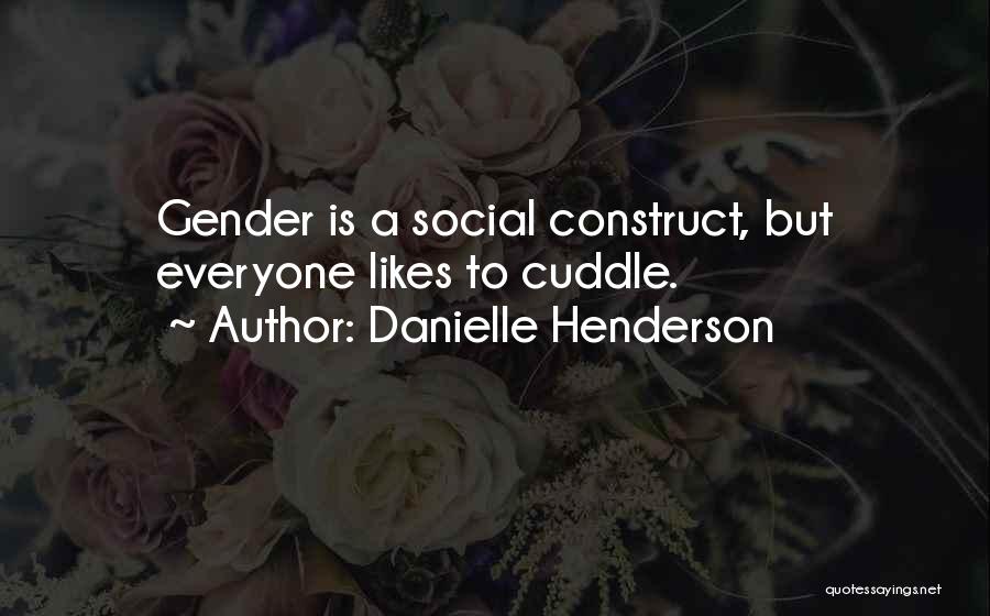 Danielle Henderson Quotes: Gender Is A Social Construct, But Everyone Likes To Cuddle.