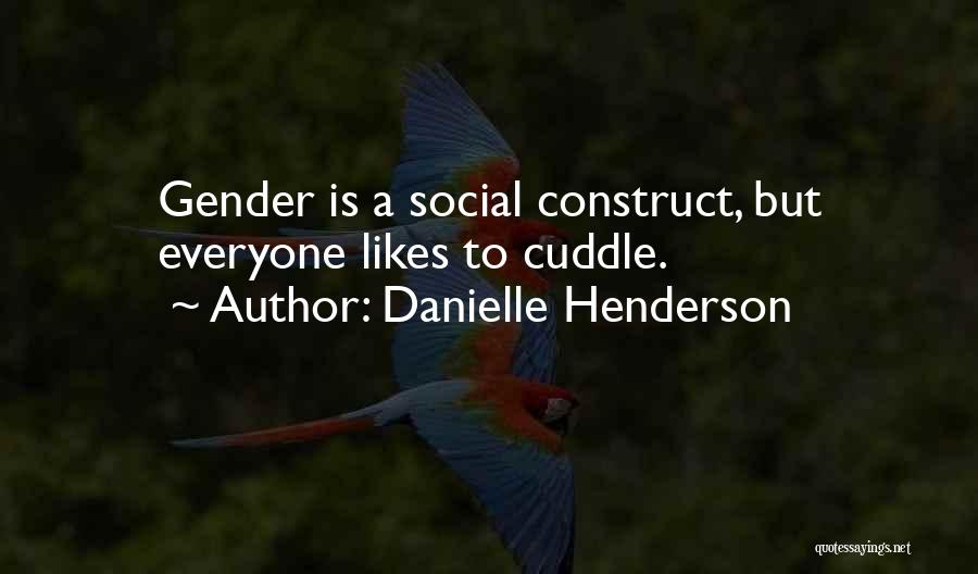 Danielle Henderson Quotes: Gender Is A Social Construct, But Everyone Likes To Cuddle.