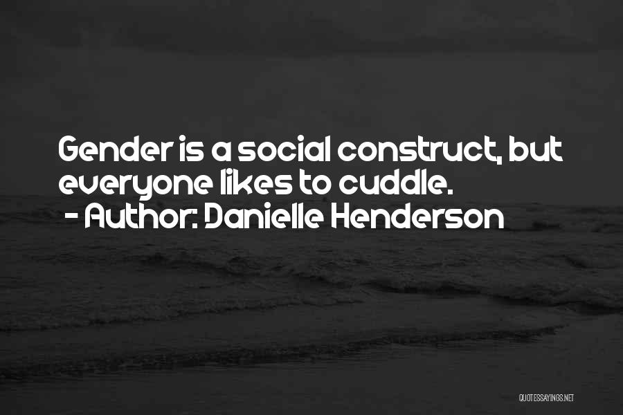 Danielle Henderson Quotes: Gender Is A Social Construct, But Everyone Likes To Cuddle.