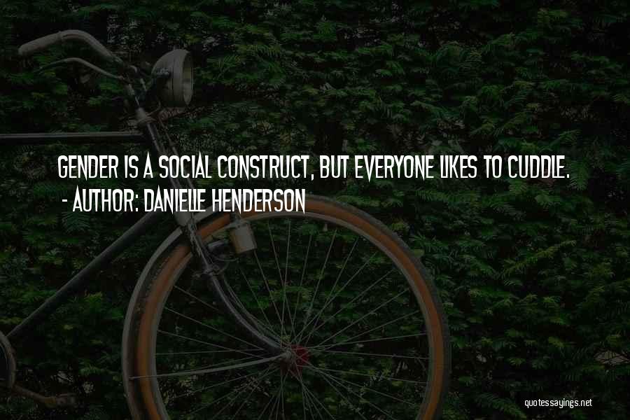 Danielle Henderson Quotes: Gender Is A Social Construct, But Everyone Likes To Cuddle.