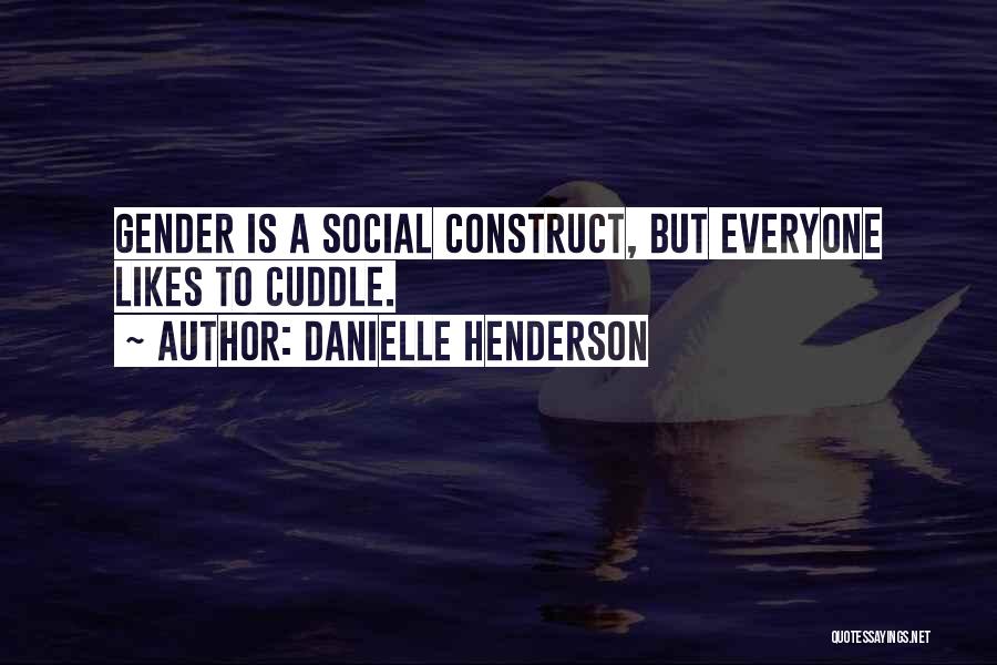 Danielle Henderson Quotes: Gender Is A Social Construct, But Everyone Likes To Cuddle.