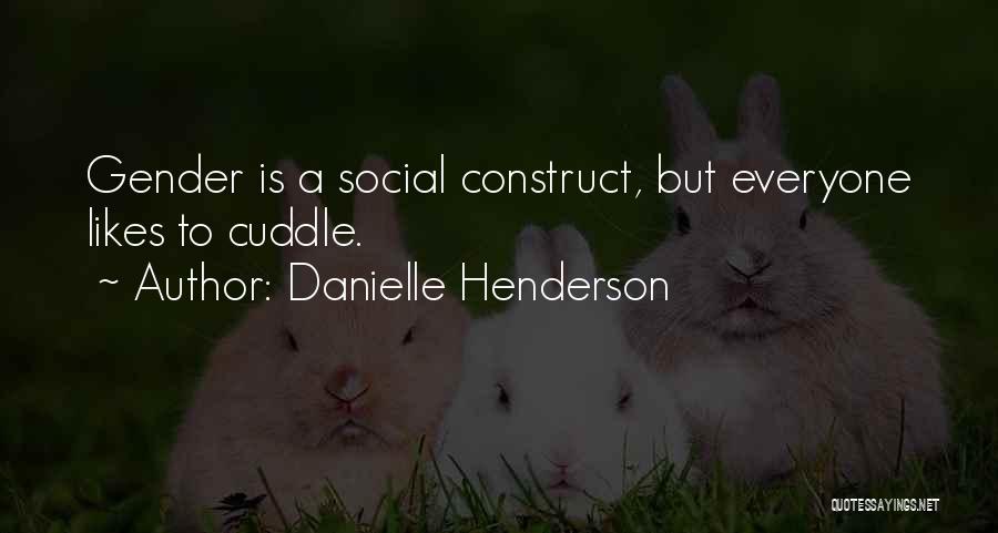 Danielle Henderson Quotes: Gender Is A Social Construct, But Everyone Likes To Cuddle.