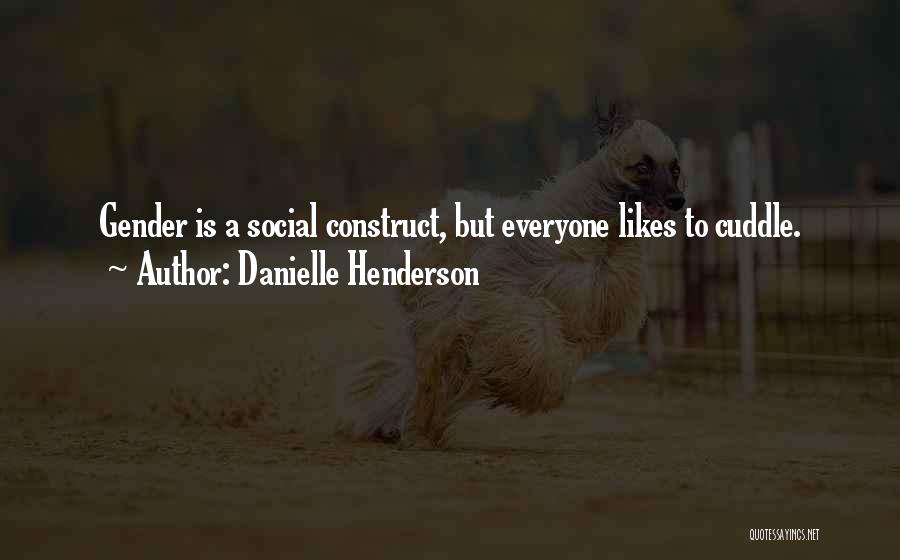 Danielle Henderson Quotes: Gender Is A Social Construct, But Everyone Likes To Cuddle.