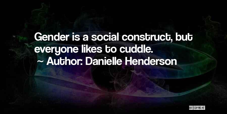 Danielle Henderson Quotes: Gender Is A Social Construct, But Everyone Likes To Cuddle.
