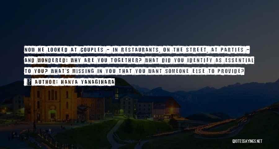 Hanya Yanagihara Quotes: Now He Looked At Couples - In Restaurants, On The Street, At Parties - And Wondered: Why Are You Together?