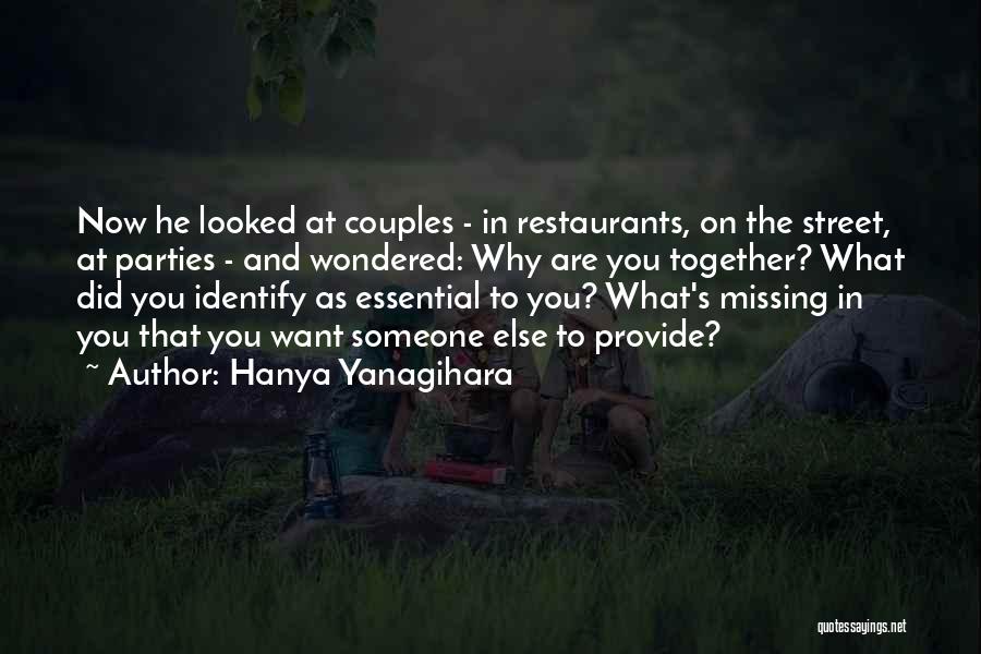 Hanya Yanagihara Quotes: Now He Looked At Couples - In Restaurants, On The Street, At Parties - And Wondered: Why Are You Together?