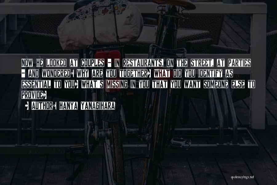 Hanya Yanagihara Quotes: Now He Looked At Couples - In Restaurants, On The Street, At Parties - And Wondered: Why Are You Together?