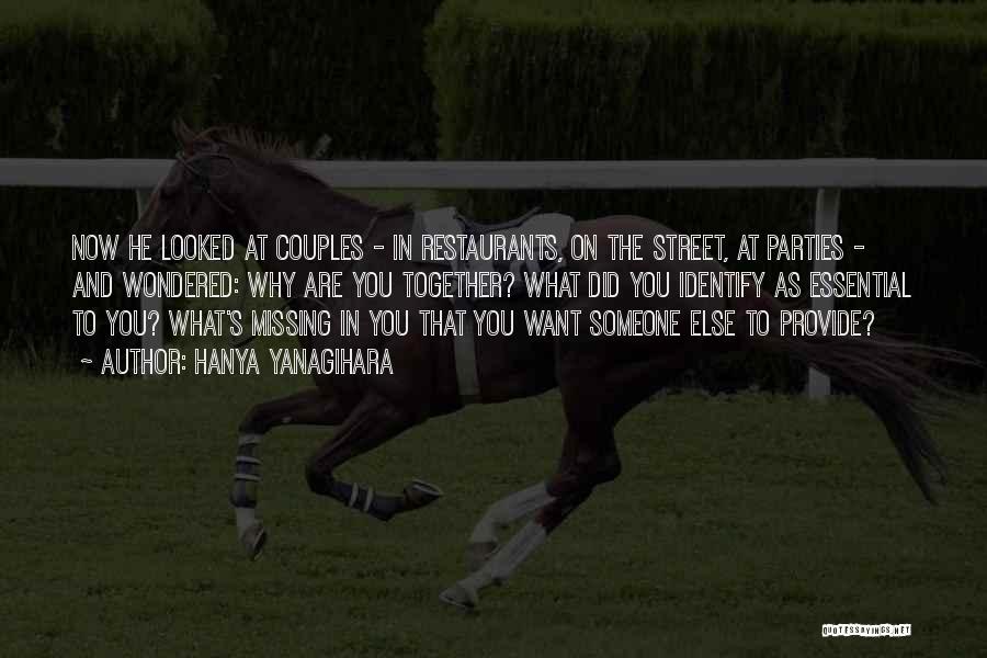 Hanya Yanagihara Quotes: Now He Looked At Couples - In Restaurants, On The Street, At Parties - And Wondered: Why Are You Together?