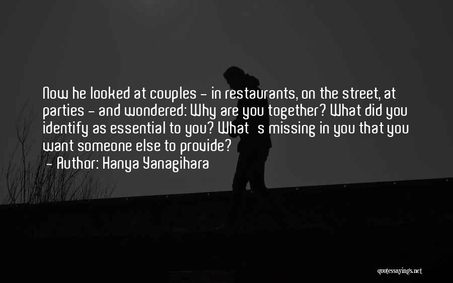 Hanya Yanagihara Quotes: Now He Looked At Couples - In Restaurants, On The Street, At Parties - And Wondered: Why Are You Together?