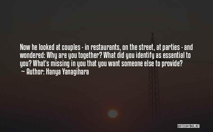 Hanya Yanagihara Quotes: Now He Looked At Couples - In Restaurants, On The Street, At Parties - And Wondered: Why Are You Together?