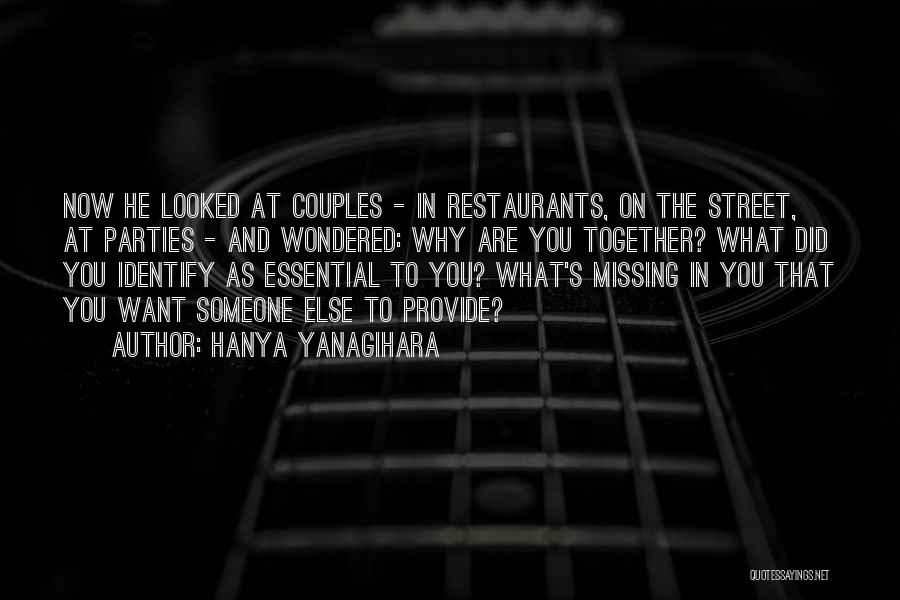 Hanya Yanagihara Quotes: Now He Looked At Couples - In Restaurants, On The Street, At Parties - And Wondered: Why Are You Together?