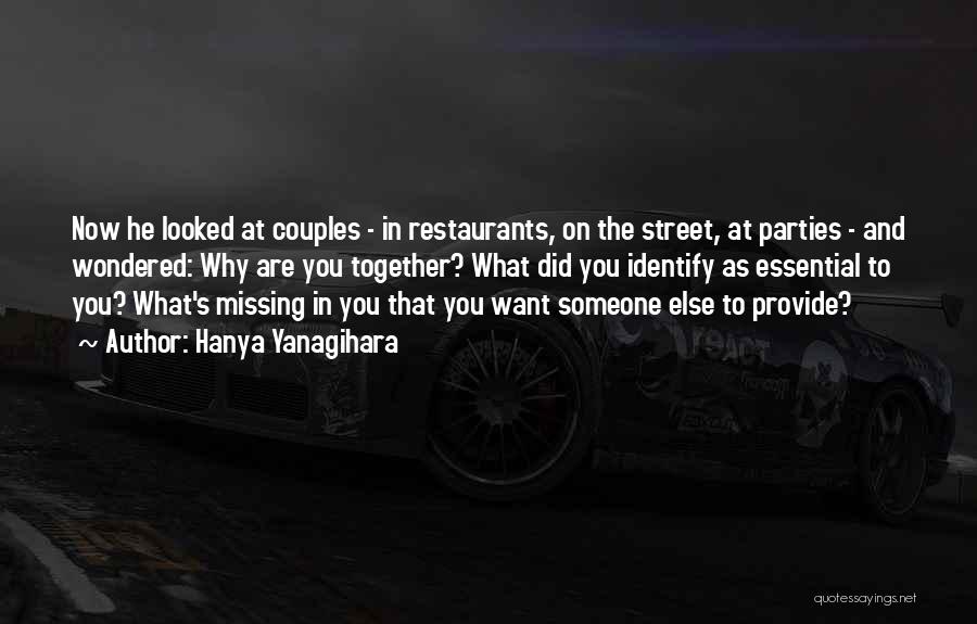 Hanya Yanagihara Quotes: Now He Looked At Couples - In Restaurants, On The Street, At Parties - And Wondered: Why Are You Together?