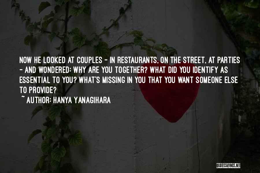 Hanya Yanagihara Quotes: Now He Looked At Couples - In Restaurants, On The Street, At Parties - And Wondered: Why Are You Together?