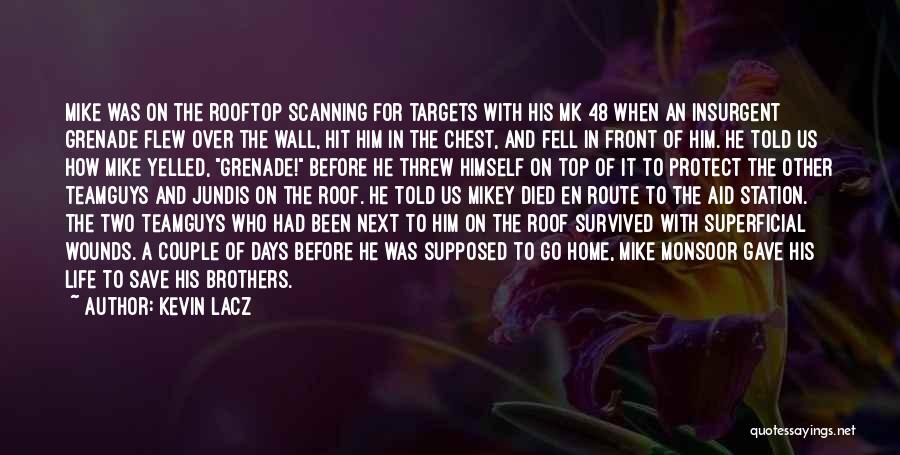 Kevin Lacz Quotes: Mike Was On The Rooftop Scanning For Targets With His Mk 48 When An Insurgent Grenade Flew Over The Wall,