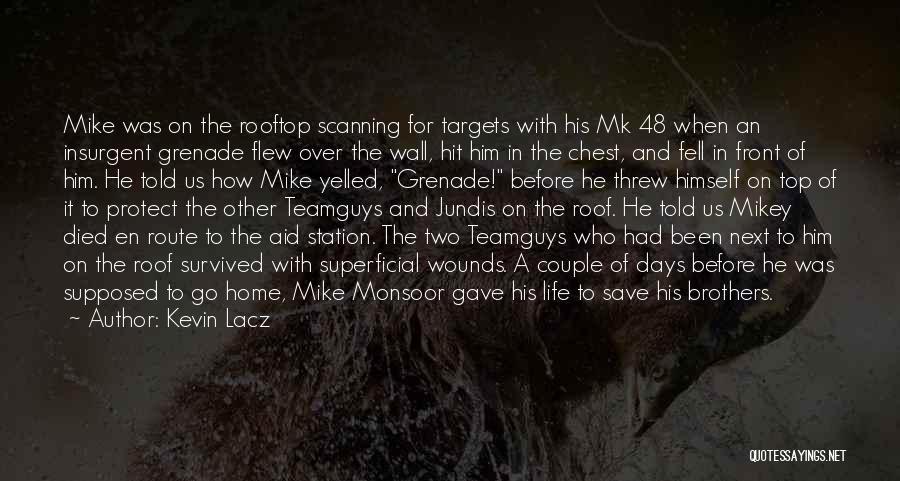 Kevin Lacz Quotes: Mike Was On The Rooftop Scanning For Targets With His Mk 48 When An Insurgent Grenade Flew Over The Wall,