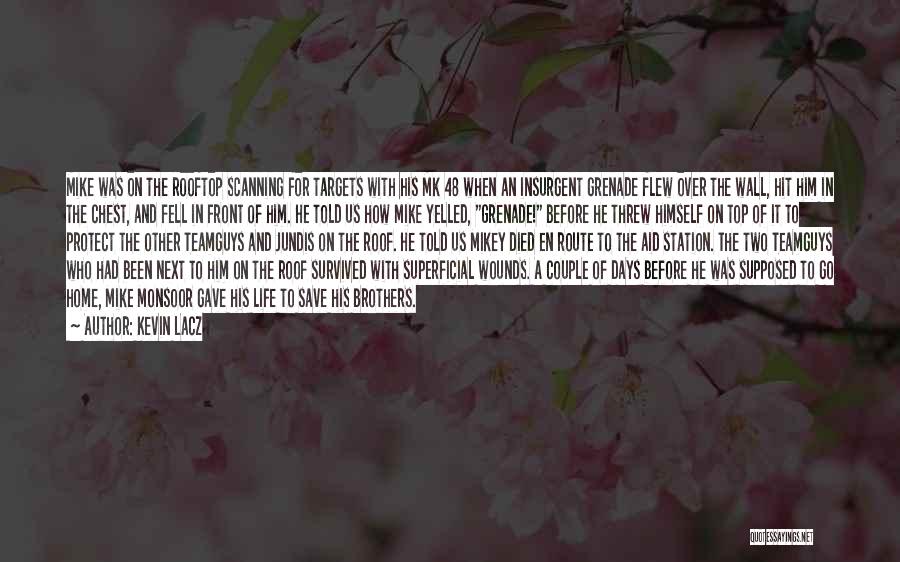 Kevin Lacz Quotes: Mike Was On The Rooftop Scanning For Targets With His Mk 48 When An Insurgent Grenade Flew Over The Wall,