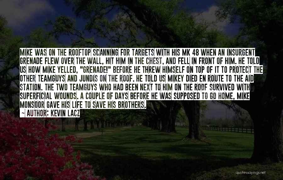 Kevin Lacz Quotes: Mike Was On The Rooftop Scanning For Targets With His Mk 48 When An Insurgent Grenade Flew Over The Wall,