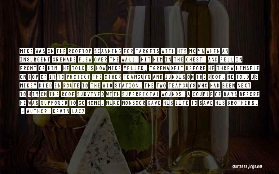 Kevin Lacz Quotes: Mike Was On The Rooftop Scanning For Targets With His Mk 48 When An Insurgent Grenade Flew Over The Wall,