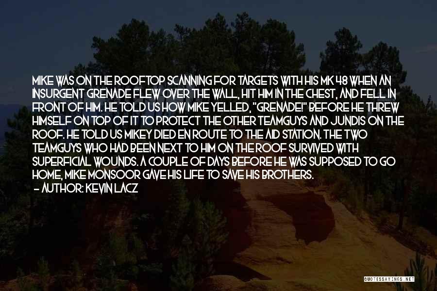 Kevin Lacz Quotes: Mike Was On The Rooftop Scanning For Targets With His Mk 48 When An Insurgent Grenade Flew Over The Wall,