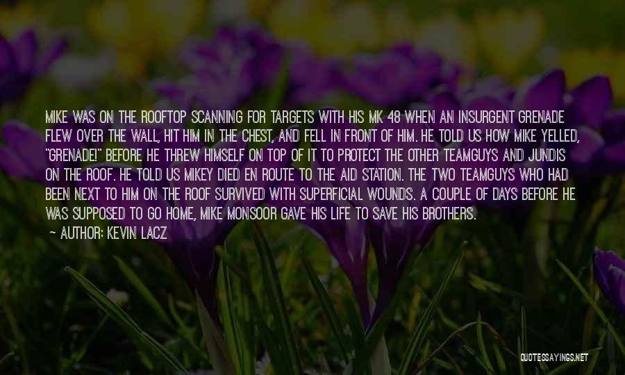 Kevin Lacz Quotes: Mike Was On The Rooftop Scanning For Targets With His Mk 48 When An Insurgent Grenade Flew Over The Wall,