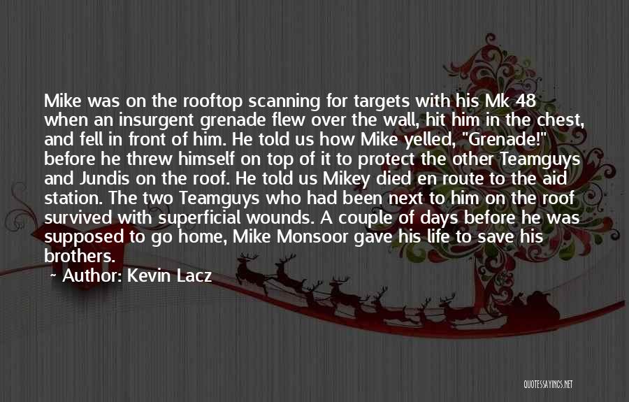 Kevin Lacz Quotes: Mike Was On The Rooftop Scanning For Targets With His Mk 48 When An Insurgent Grenade Flew Over The Wall,