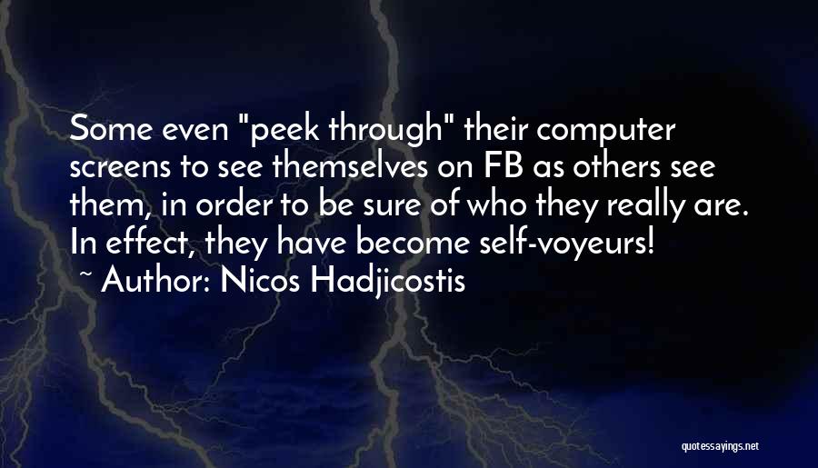 Nicos Hadjicostis Quotes: Some Even Peek Through Their Computer Screens To See Themselves On Fb As Others See Them, In Order To Be