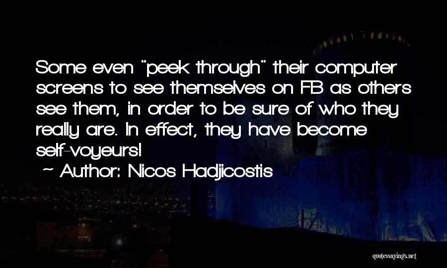 Nicos Hadjicostis Quotes: Some Even Peek Through Their Computer Screens To See Themselves On Fb As Others See Them, In Order To Be