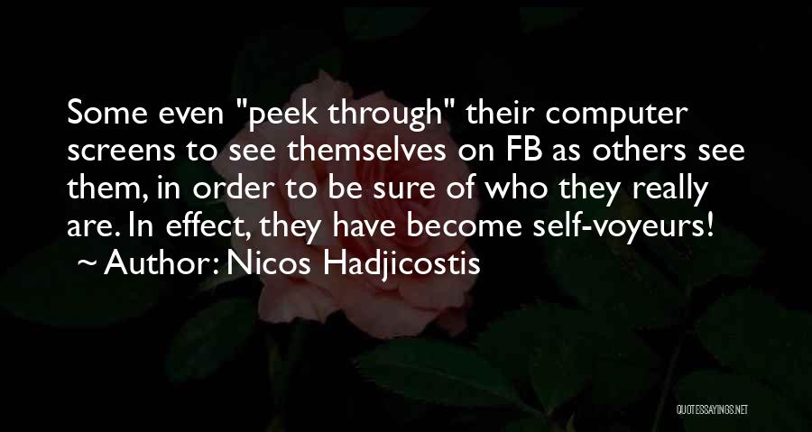 Nicos Hadjicostis Quotes: Some Even Peek Through Their Computer Screens To See Themselves On Fb As Others See Them, In Order To Be