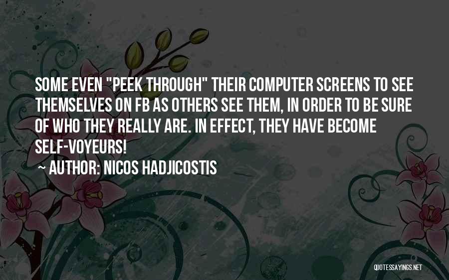 Nicos Hadjicostis Quotes: Some Even Peek Through Their Computer Screens To See Themselves On Fb As Others See Them, In Order To Be