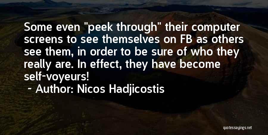 Nicos Hadjicostis Quotes: Some Even Peek Through Their Computer Screens To See Themselves On Fb As Others See Them, In Order To Be