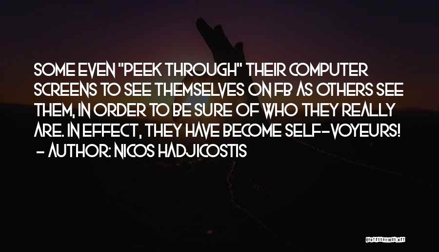 Nicos Hadjicostis Quotes: Some Even Peek Through Their Computer Screens To See Themselves On Fb As Others See Them, In Order To Be