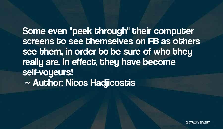 Nicos Hadjicostis Quotes: Some Even Peek Through Their Computer Screens To See Themselves On Fb As Others See Them, In Order To Be