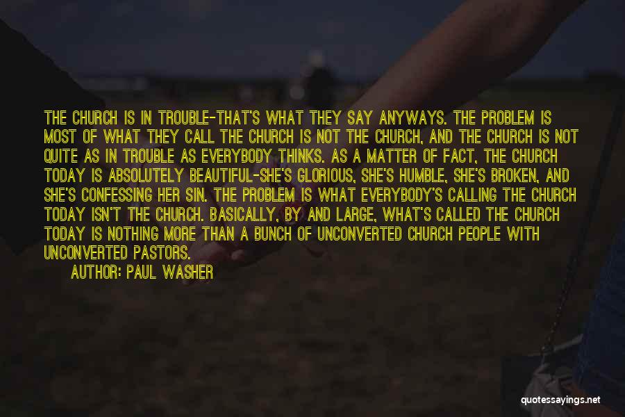 Paul Washer Quotes: The Church Is In Trouble-that's What They Say Anyways. The Problem Is Most Of What They Call The Church Is