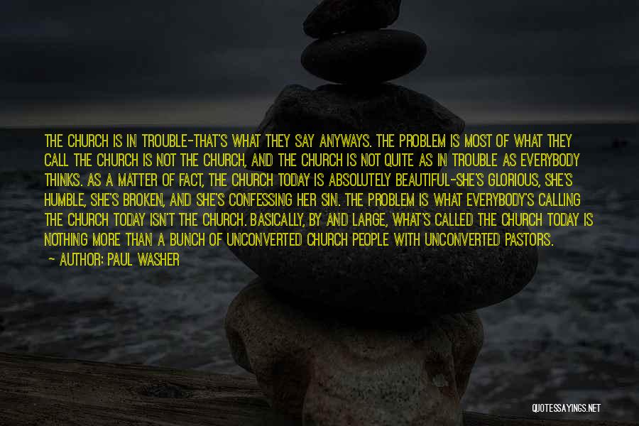 Paul Washer Quotes: The Church Is In Trouble-that's What They Say Anyways. The Problem Is Most Of What They Call The Church Is