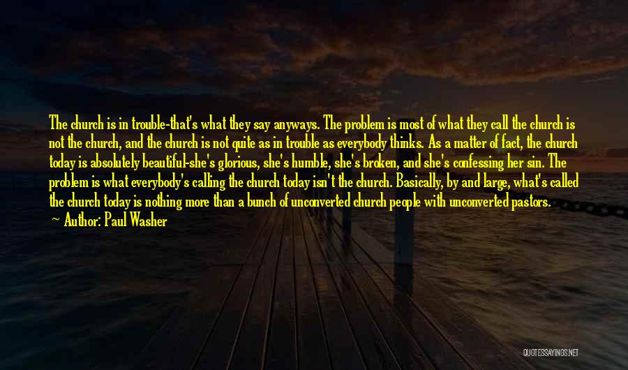 Paul Washer Quotes: The Church Is In Trouble-that's What They Say Anyways. The Problem Is Most Of What They Call The Church Is