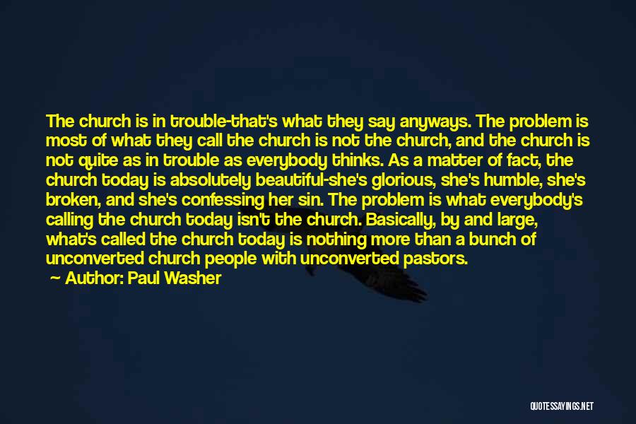 Paul Washer Quotes: The Church Is In Trouble-that's What They Say Anyways. The Problem Is Most Of What They Call The Church Is