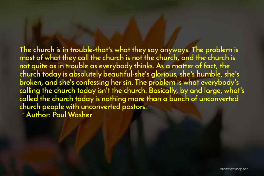 Paul Washer Quotes: The Church Is In Trouble-that's What They Say Anyways. The Problem Is Most Of What They Call The Church Is