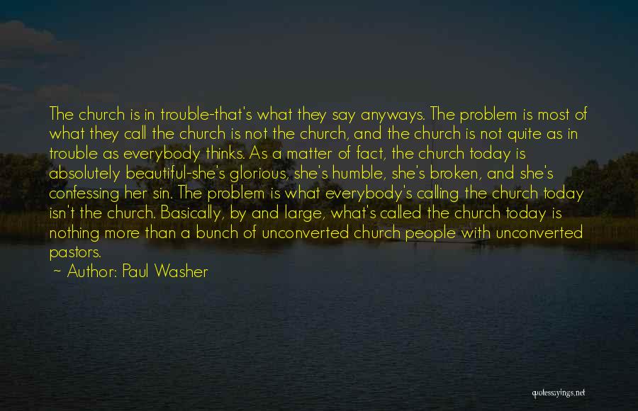 Paul Washer Quotes: The Church Is In Trouble-that's What They Say Anyways. The Problem Is Most Of What They Call The Church Is