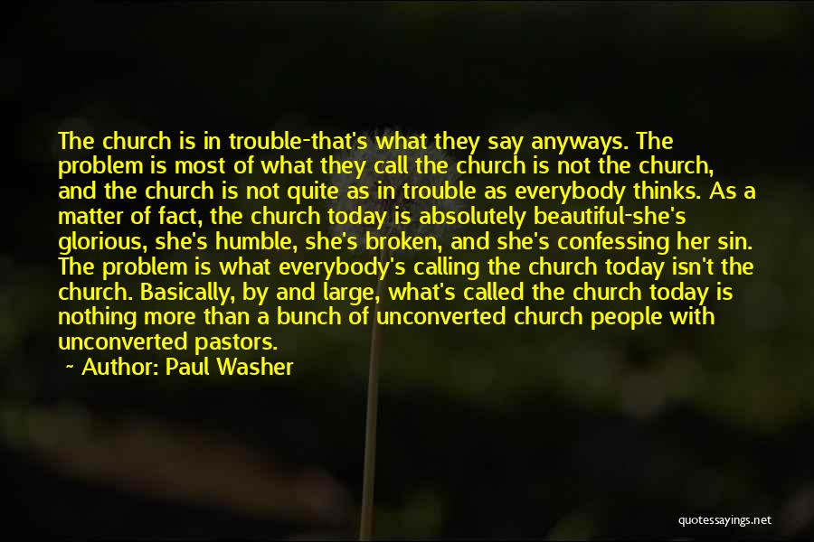 Paul Washer Quotes: The Church Is In Trouble-that's What They Say Anyways. The Problem Is Most Of What They Call The Church Is