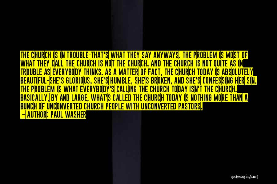 Paul Washer Quotes: The Church Is In Trouble-that's What They Say Anyways. The Problem Is Most Of What They Call The Church Is