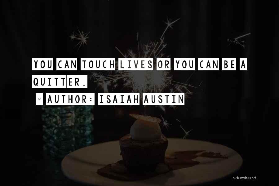 Isaiah Austin Quotes: You Can Touch Lives Or You Can Be A Quitter.