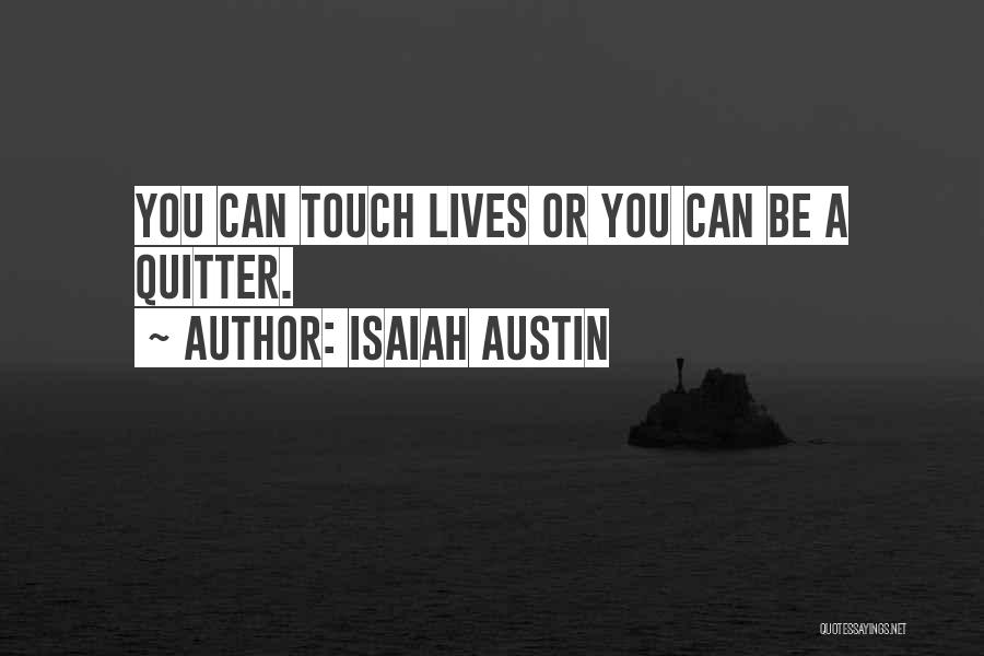 Isaiah Austin Quotes: You Can Touch Lives Or You Can Be A Quitter.