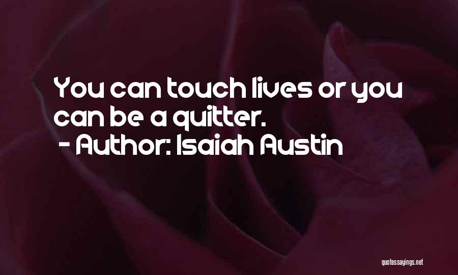 Isaiah Austin Quotes: You Can Touch Lives Or You Can Be A Quitter.