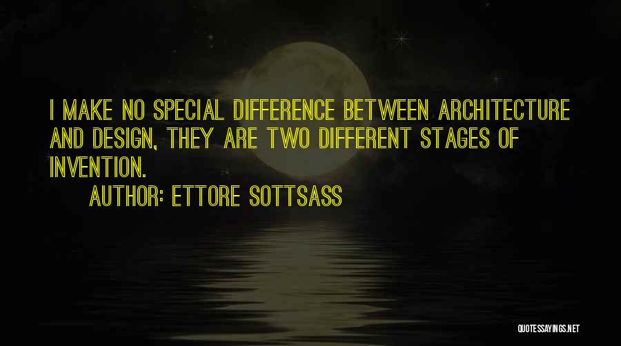 Ettore Sottsass Quotes: I Make No Special Difference Between Architecture And Design, They Are Two Different Stages Of Invention.